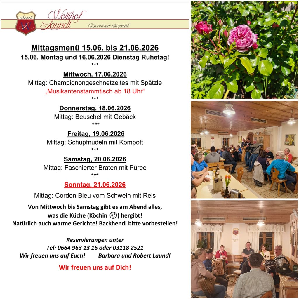 Mittagskarte des Wollihof Laundl für die Woche vom 15.06. bis 21.06.2026. Ruhetag am Montag und Dienstag. Mittwochs Champignongeschnetzeltes mit Spätzle und Musikantenstammtisch ab 18 Uhr, donnerstags Beuschel mit Gebäck, freitags Schupfnudeln mit Kompott, samstags faschierter Braten mit Püree und sonntags Cordon Bleu vom Schwein mit Reis. Reservierungen telefonisch möglich.